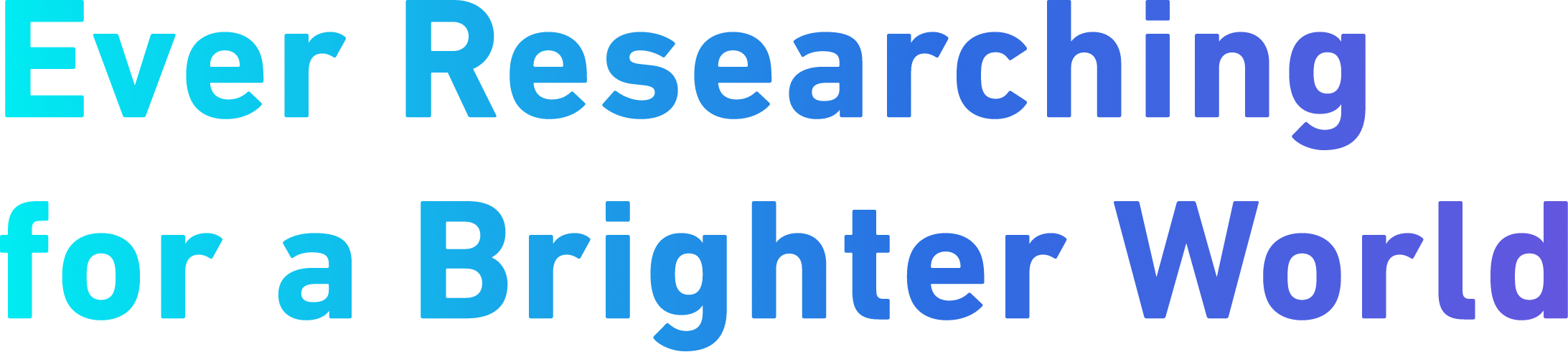 Ever Researching for a Brighter World